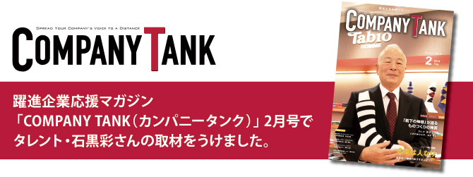 躍進企業応援マガジン 「COMPANY TANK(カンパニータンク)」 2月号でタレント・石黒彩さんの取材をうけました。 躍進企業応援マガジン 「COMPANY TANK(カンパニータンク)」 2月号でタレント・石黒彩さんの取材をうけました。